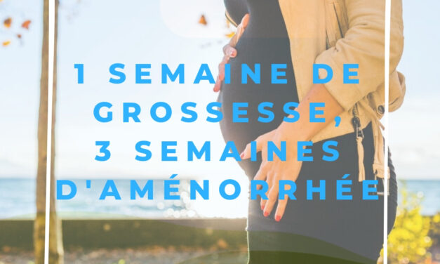 1 semaine de grossesse, 3 semaines d&rsquo;aménorrhée